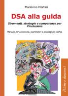 DSA alla guida. Strumenti, strategie e competenze per l'inclusione. Manuale per autoscuole, esaminatori e psicologi del traffico di Marianna Martini edito da Alpes Italia