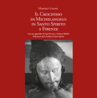 Il Crocifisso di Michelangelo in Santo Spirito a Firenze di Margrit Lisner edito da Edizioni La Vela (Viareggio)