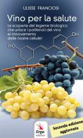 Vino per la salute. La scoperta del legame biologico che unisce i polifenoli del vino al rinnovamento delle nostre cellule. Nuova ediz. di Ulisse Franciosi edito da ERGA