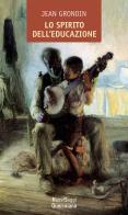 Lo spirito dell'educazione di Jean Grondin edito da Queriniana