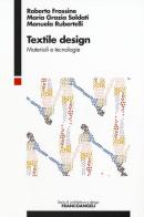 Textile design. Materiali e tecnologie di Roberto Frassine, Maria Grazia Soldati, Manuela Rubertelli edito da Franco Angeli
