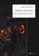 Destino ed eternità. L'opera di Emanuele Severino di Nazareno Pastorino edito da Inschibboleth