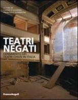 Teatri negati. Censimento dei teatri chiusi in Italia edito da Franco Angeli