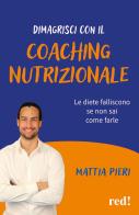 Dimagrisci con il tuo coach nutrizionale. Facilmente e senza stress di Mattia Pieri edito da Red Edizioni