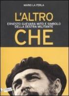 L' altro Che. Ernesto Guevara mito e simbolo della destra militante di Mario La Ferla edito da Stampa Alternativa