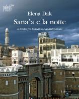 Sana'a e la notte. Il tempo fra l'incanto e la distruzione di Elena Dak edito da Poiesis (Alberobello)
