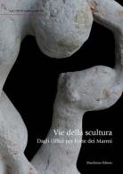 Vie della scultura. Dagli Uffizi per Forte dei Marmi di Giovanna Uzzani edito da Maschietto Editore