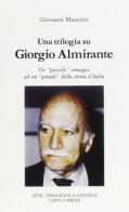Una trilogia su Giorgio Almirante. Un piccolo omaggio ad un grande della storia d'Italia di Giovanni Mancino edito da Arte Tipografica