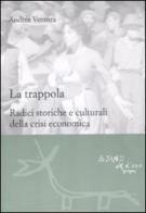 La trappola. Radici storiche e culturali della crisi economica di Andrea Ventura edito da L'Asino d'Oro