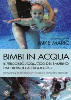 Bimbi in acqua. Il percorso acquatico del bambino dal preparto all'agonismo di Mike Maric, Ilaria Bonin edito da Magenes