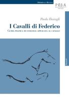 I cavalli di Federico. Guida pratica di etologia applicata al cavallo di Paolo Baragli edito da Pisa University Press