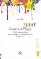 Crescere in un villaggio. L'Osea di Reggio Emilia. Genesi e sviluppo di un servizio educativo (1951-2012) di Anna Debè edito da Pensa Multimedia