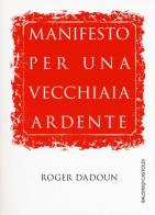 Manifesto per una vecchiaia ardente di Roger Dadoun edito da Baldini + Castoldi