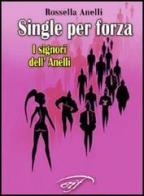 Single per forza. «I signori dell'Anelli» di Rossella Anelli edito da Ass. Culturale Il Foglio