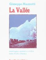 La Vallée. Montagne, uomini e civiltà della Valle d'Aosta di Giuseppe Mazzotti edito da Nuovi Sentieri