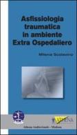 Asfissiologia traumatica in ambiente extra ospedaliero di Milena Scolavino edito da Athena Audiovisuals