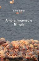 Ambra, incenso e mirrah di Silvia Bensi edito da ilmiolibro self publishing