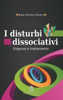 I disturbi dissociativi. Diagnosi e trattamento di Anabel Gonzàlez Vàzquez edito da Giovanni Fioriti Editore