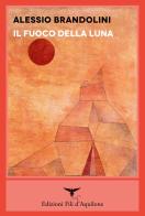 Il fuoco della luna di Alessio Brandolini edito da Fili d'Aquilone