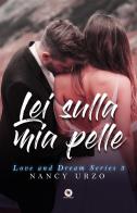 Lei sulla mia pelle. Love and dream series di Nancy Urzo edito da PubMe