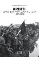 Arditi. Le truppe d'assalto italiane 1917-1920 di Angelo Luigi Pirocchi edito da LEG Edizioni