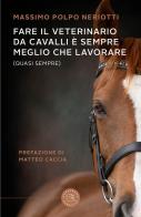 Fare il veterinario da cavalli è sempre meglio che lavorare (quasi sempre) di Massimo Polpo Neriotti edito da bookabook