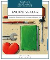 Far bene a scuola. Strumenti di educazione positiva per insegnanti e alunni felici di Sara Benini, Elena Lucciarini, Jenny Marcionetti edito da Edizioni La Meridiana