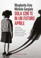 Sola con te in un futuro aprile. Nuova ediz. di Margherita Asta, Michela Gargiulo edito da Fandango Libri
