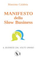 Manifesto dello Slow Business. Il business dal volto umano di Massimo Calabria edito da We