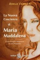 La nuova coscienza di Maria Maddalena. Il tuo risveglio attraverso la sua frequenza di Adele Venneri edito da Ishtar Luna-Sol