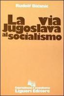 La via jugoslava al socialismo di Rudolf Bicanic edito da Liguori