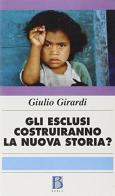 Gli esclusi costruiranno la nuova storia? Il movimento indigeno, negro e popolare di Giulio Girardi edito da Borla