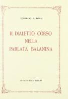 Il dialetto corso nella parlata balanina (rist. anast. 1932) di Tommaso Alfonsi edito da Forni