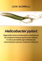 Helicobacter pylori: diagnostica clinica di laboratorio e isolamento da campioni di biopsia gastrica per valutare in vitro la sensibilità agli antibiotici più comune di Licia Altarelli edito da Youcanprint