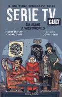 Il mio terzo dizionario delle serie TV cult. Da Alias a Westworld di Matteo Marino, Claudio Gotti edito da Becco Giallo