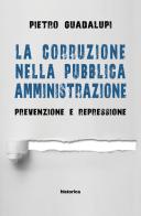 La corruzione nella pubblica amministrazione. Prevenzione e repressione di Pietro Guadalupi edito da Historica Edizioni