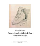 Fabrizio Padula e Villa delle Fate. Frammenti di un sogno di Daniela Petrone edito da Pontecorboli Editore