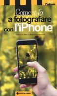 Come si fa a fotografare con l'iPhone di Andrea De Marco, Francesco Pignatelli edito da Tecniche Nuove