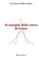 Ai margini della curva di Gauss di Ermanno Andrea Rosa edito da Aletti