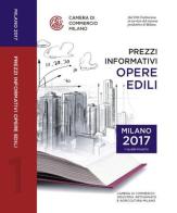 Prezzi informativi delle opere edili in Milano. Primo quadrimestre 2017 edito da Camera di Commercio di Milano Monza Brianza Lodi