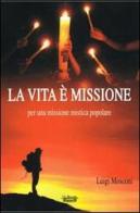 La vita è missione, per una missione mistica popolare di Luigi Mosconi edito da La Bancarella (Piombino)