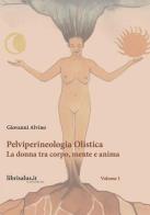 Pelviperineologia Olistica. La donna tra corpo, mente e anima vol.1 di Giovanni Alvino edito da Salus Infirmorum