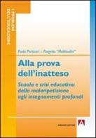 Alla prova dell'inatteso. Scuola e crisi educativa. Dalla malaripetizione agli insegnamenti profondi di Paolo Perticari edito da Armando Editore