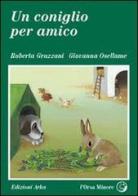 Un coniglio per amico di Roberta Grazzani, Giovanna Osellame edito da Arka