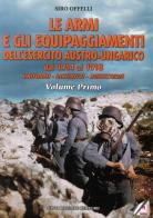 Le armi e gli equipaggiamenti dell'esercito austro-ungarico dal 1914 al 1918. Uniformi, distintivi, buffetterie di Siro Offelli edito da Rossato