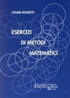 Esercizi di metodi matematici di Cesare Rossetti edito da Levrotto & Bella