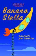 Banana stella. Racconti per bambini di Vincenzo Tramuta edito da ilmiolibro self publishing