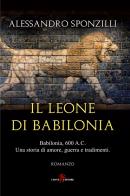 Il leone di Babilonia di Alessandro Sponzilli edito da Leone