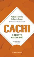 Cachi, il frutto misterioso. Storia, ricette e curiosità di Natale Fioretto, Roberto Russo edito da Graphe.it