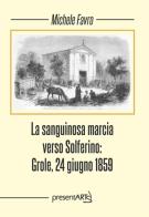 La sanguinosa marcia verso Solferino: Grole, 24 giugno 1859 di Michele Favro edito da presentARTsì